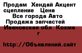 Продам  Хендай Акцент-сцепление › Цена ­ 2 500 - Все города Авто » Продажа запчастей   . Ивановская обл.,Кохма г.